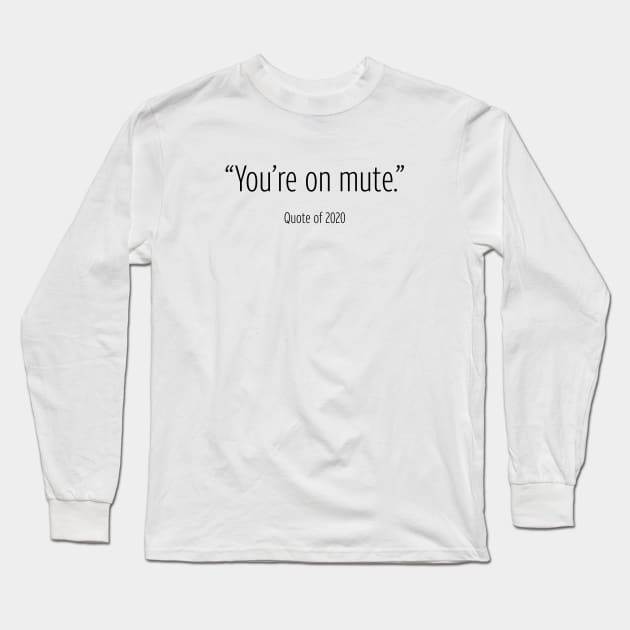 You're On Mute - Quote of 2020 Long Sleeve T-Shirt by DubyaTee